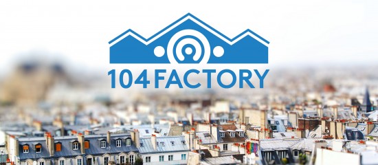 Entrepreneurs culturels : le prochain comité de sélection du 104Factory approche à grands pas !